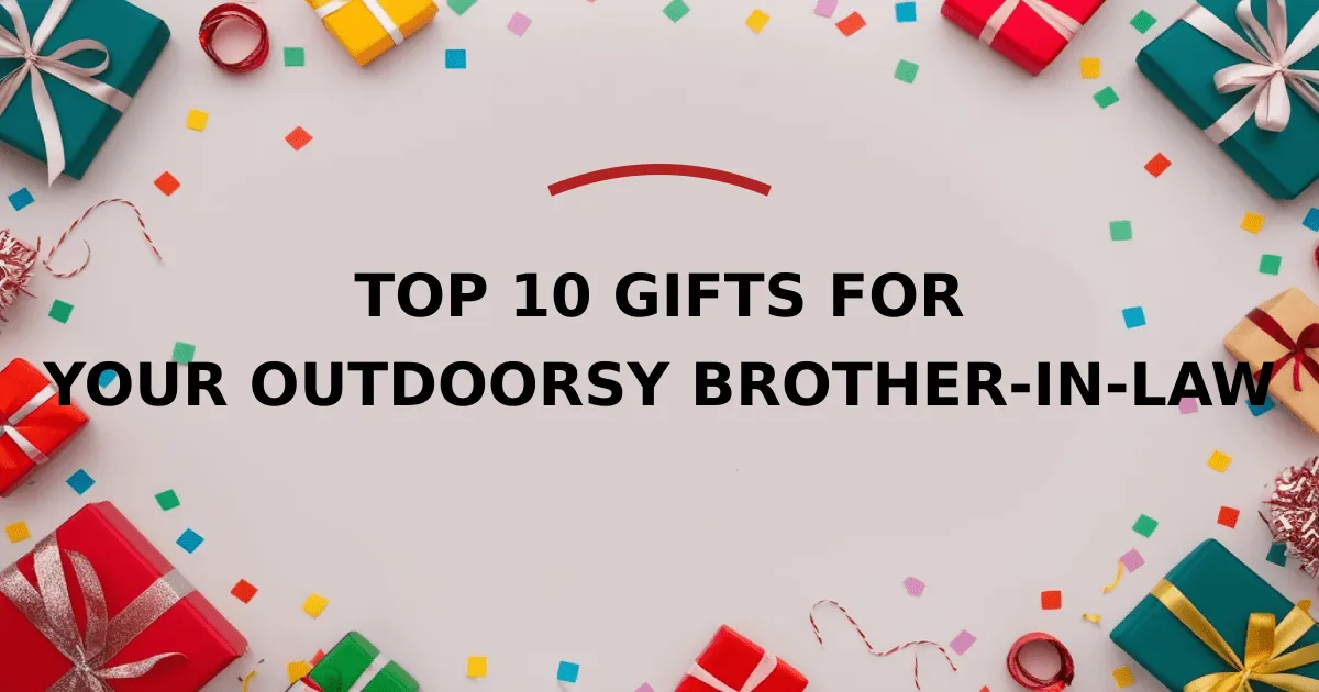 Top 10 Gifts for Your Outdoorsy Brother-in-Law